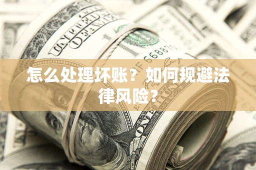 北京怎么处理坏账？如何规避法律风险？