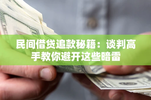 北京民间借贷追款秘籍：谈判高手教你避开这些暗雷