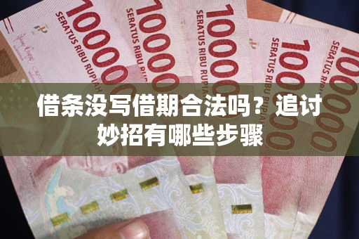 北京借条没写借期合法吗？追讨妙招有哪些步骤
