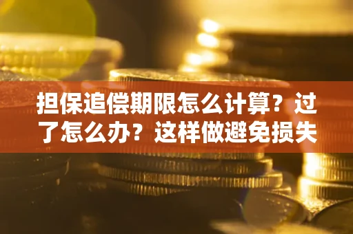 北京担保追偿期限怎么计算？过了怎么办？这样做避免损失！