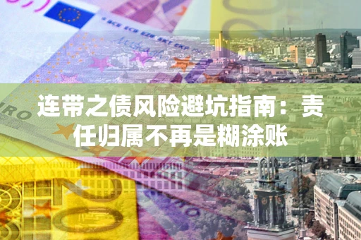 北京连带之债风险避坑指南：责任归属不再是糊涂账