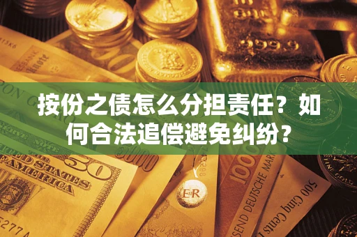 北京按份之债怎么分担责任？如何合法追偿避免纠纷？