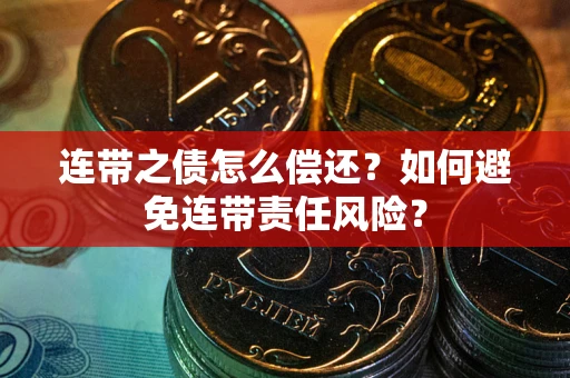 北京连带之债怎么偿还？如何避免连带责任风险？