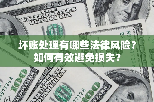 北京坏账处理有哪些法律风险？如何有效避免损失？